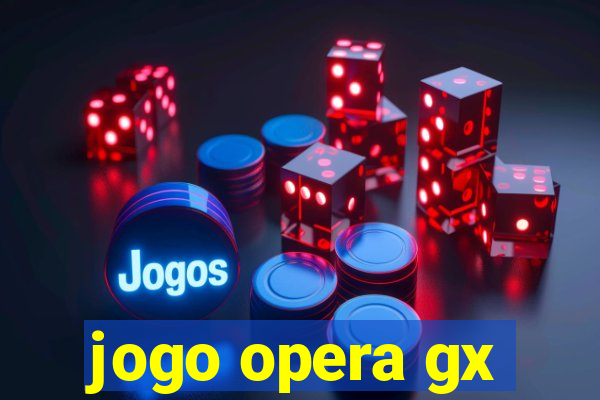 jogo opera gx